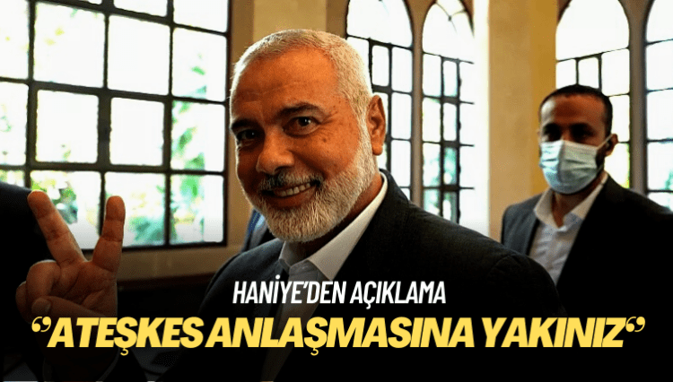 Hamas lideri Haniye: Ateşkes anlaşmasına yakınız