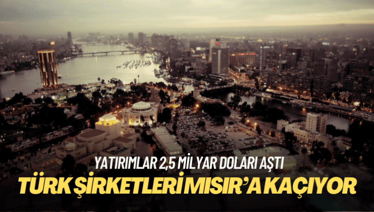 Türk şirketleri Mısır’a kaçıyor