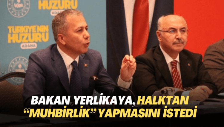 İçişleri Bakanı Yerlikaya, halktan “muhbirlik” yapmasını istedi