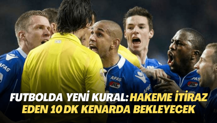 Futbolda yeni kural: Hakeme itiraz eden oyuncu 10 dakika kenarda bekleyecek