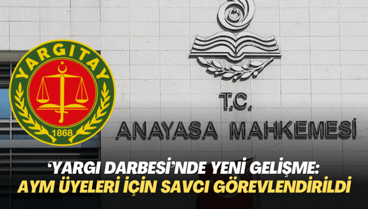 ‘Yargı darbesi’nde yeni gelişme: Yargıtay AYM üyeleri için savcı görevlendirdi