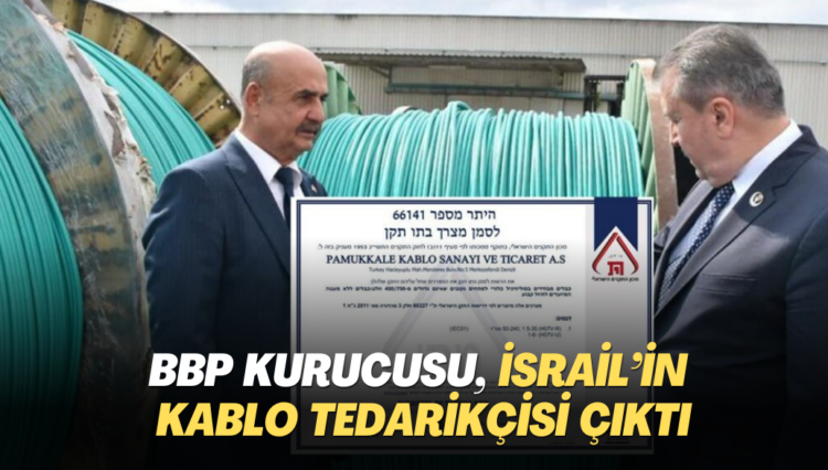 BBP kurucusu, İsrail’in kablo tedarikçisi çıktı