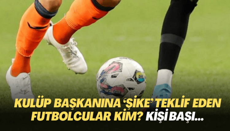 Kulüp başkanına ‘şike’ teklif eden futbolcular kim? Kişi başı…