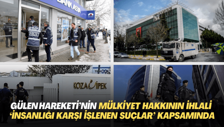 Gülen hareketi mensuplarının mülkiyet hakkının ihlal edilmesi ”İnsanlığı karşı işlenen suçlar” kapsamında