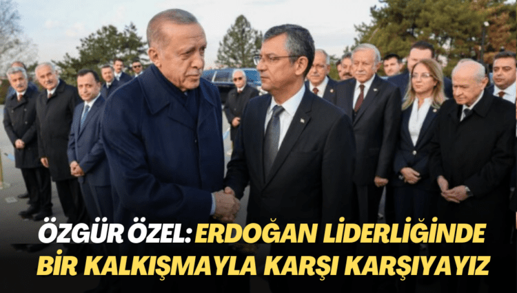 CHP Genel Başkanı Özgür Özel: Erdoğan liderliğinde bir kalkışmayla karşı karşıyayız