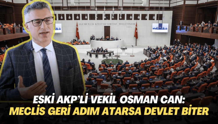Eski AKP’li vekil Osman Can: Meclis geri adım atarsa devlet biter, anayasal düzen değişir