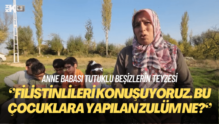 Anne babası tutuklu beşizlerin teyzesi: Filistinlileri konuşuyoruz. Bu çocuklara yapılan zulüm ne?