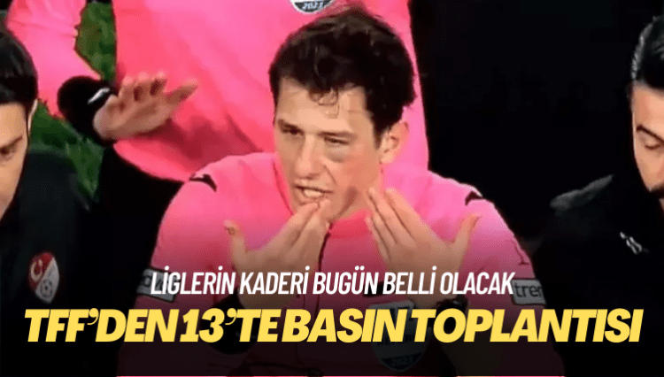 Liglerin kaderi bugün belli olacak: TFF 13’te basın toplantısı düzenliyor