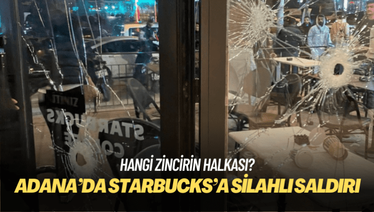 Adana’da Starbucks’a silahlı saldırı