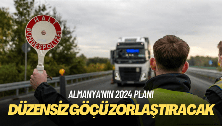 Almanya 2024 yılında düzensiz göçü zorlaştıracak