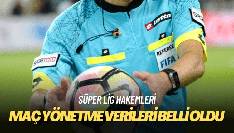 Süper Lig hakemlerinin maç yönetme verileri belli oldu