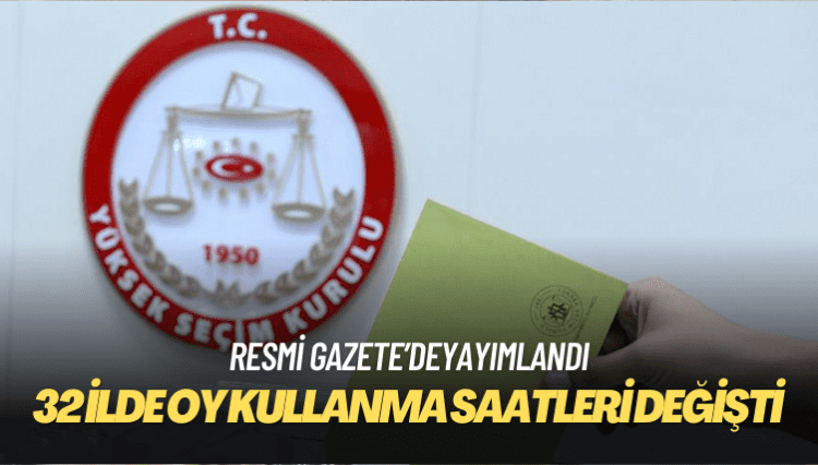 32 ilde oy kullanma saatleri değişti