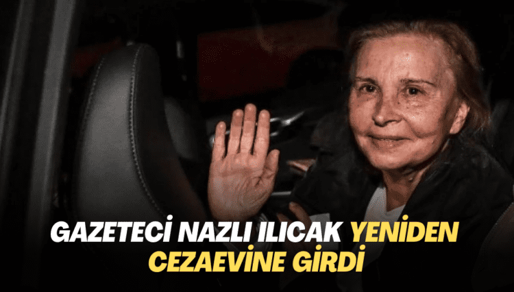 Gazeteci Nazlı Ilıcak yeniden cezaevine girdi