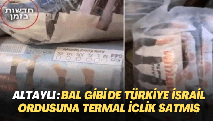 Altaylı: Bal gibi de Türkiye İsrail ordusuna termal içlik satmış