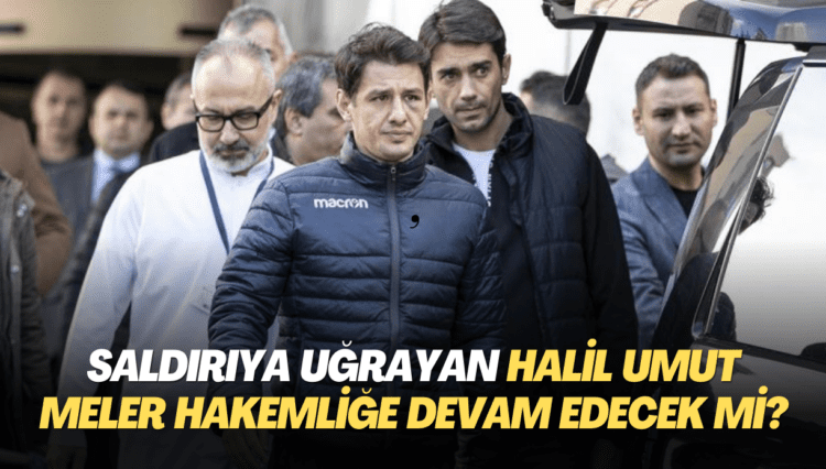 Saldırıya uğrayan Halil Umut Meler hakemliğe devam edecek mi?