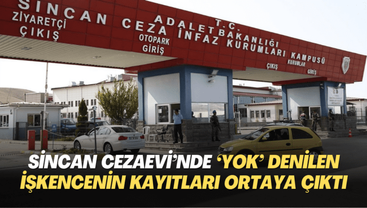 Sincan Cezaevi’nde “yok” denilen işkencenin kayıtları ortaya çıktı