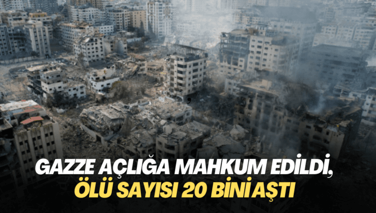 Gazze açlığa mahkum edildi, ölü sayısı 20 bini aştı