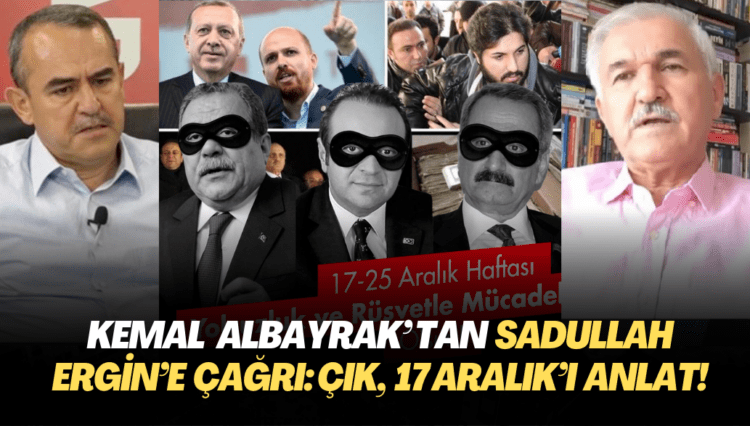 Kemal Albayrak’tan Sadullah Ergin’e çağrı: Çık, 17 Aralık’ı anlat!