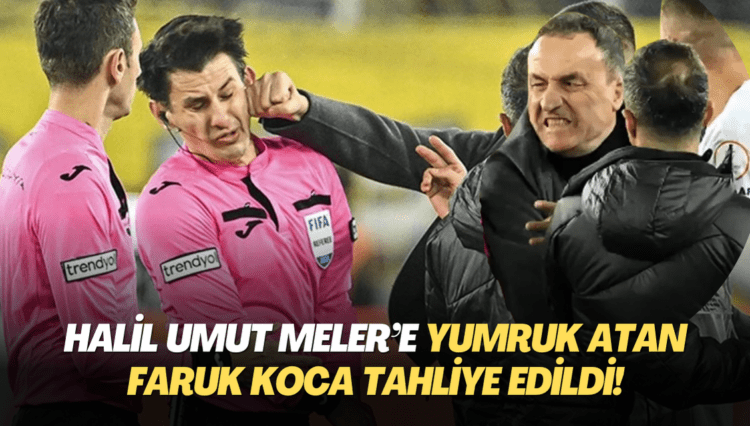 Halil Umut Meler’e yumruk atan Faruk Koca tahliye edildi!
