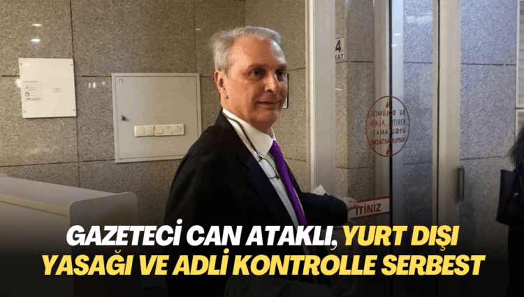 Gazeteci Can Ataklı, yurt dışı yasağı ve adli kontrolle serbest bırakıldı
