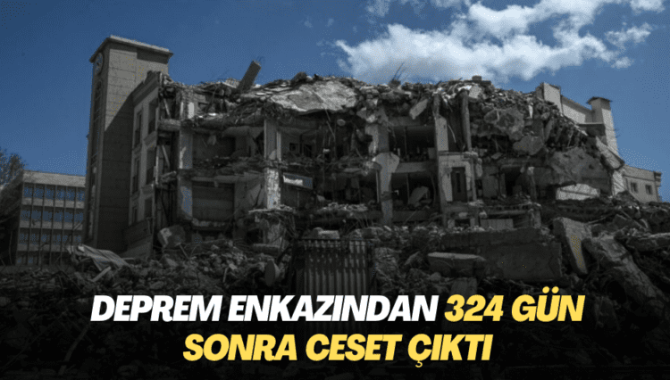 Deprem enkazından 324 gün sonra ceset çıktı