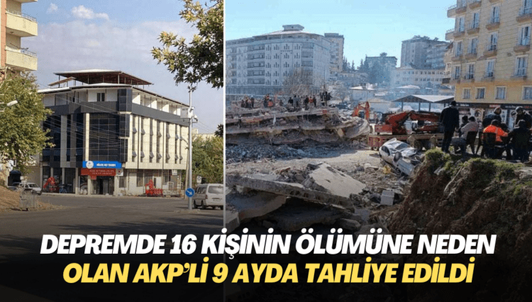 Depremde 16 kişinin ölümüne neden olan AKP’li 9 ayda tahliye edildi