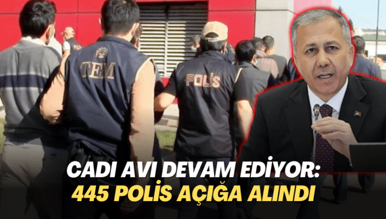 Cadı avı devam ediyor: 445 polis açığa alındı