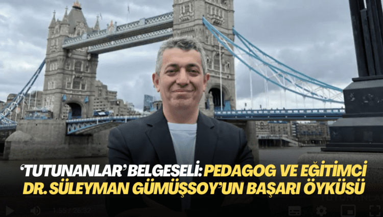 ‘Tutunanlar’ belgeseli: Pedagog ve Eğitimci Dr. Süleyman Gümüşsoy’un İngiltere‘deki başarı öyküsü