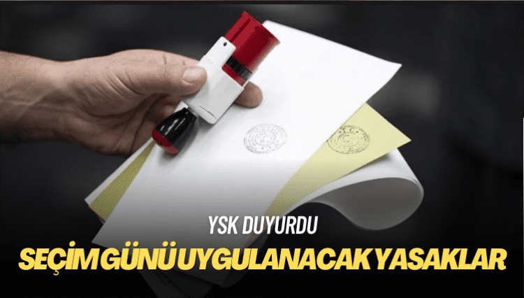 YSK, seçim günü uygulanacak yasakları duyurdu