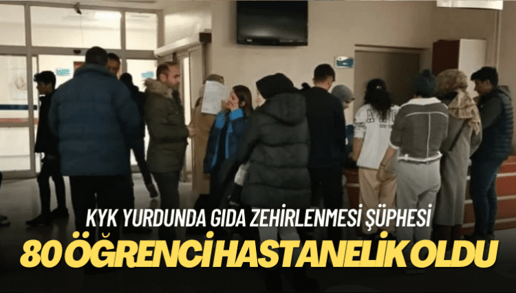 KYK yurdunda gıda zehirlenmesi şüphesi: 80 öğrenci hastanelik oldu