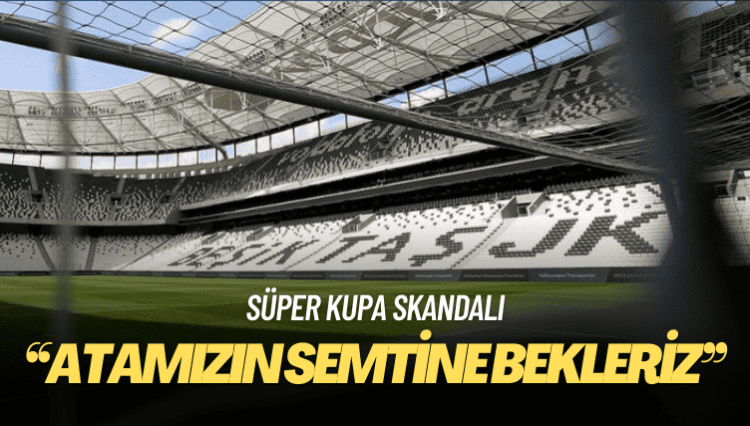 Beşiktaş: Süper Kupa finali Atamızın semtinde oynansın