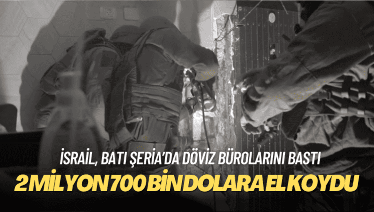 İsrail, Batı Şeria’da döviz bürolarını basarak 2 milyon 700 bin dolara el koydu