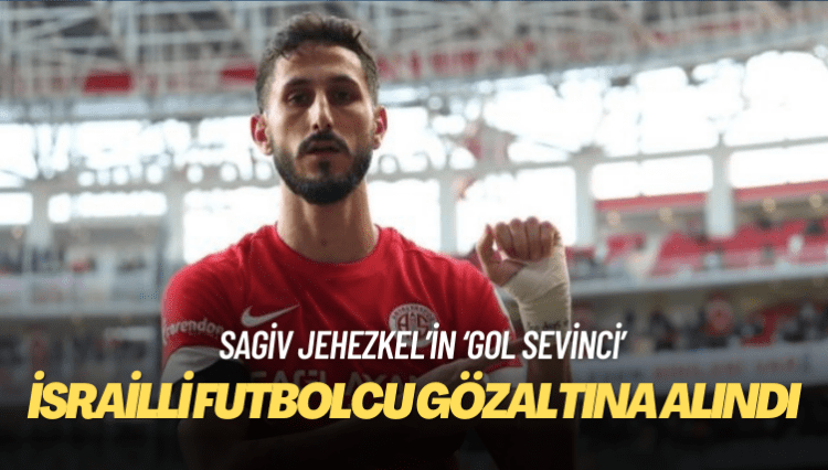 İsrailli futbolcu Sagiv Jehezkel gözaltına alındı
