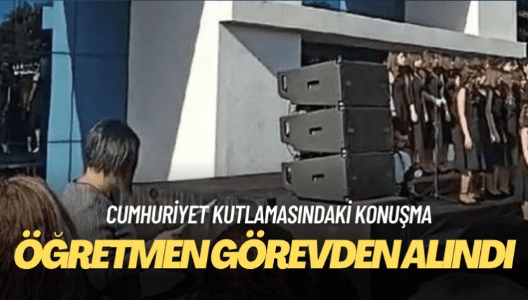 Cumhuriyet kutlamasındaki konuşması gündem olan öğretmen görevden alındı