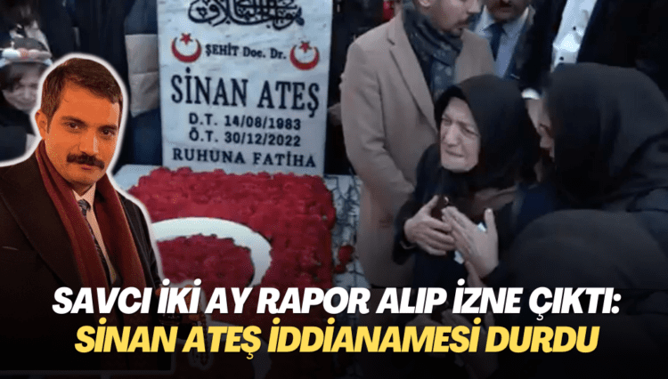 Savcı iki ay rapor alıp izne çıktı: Sinan Ateş cinayeti iddianamesi durdu