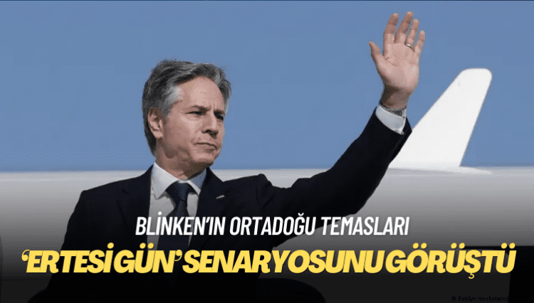 Blinken Gazze için “ertesi gün” senaryosunu görüştü