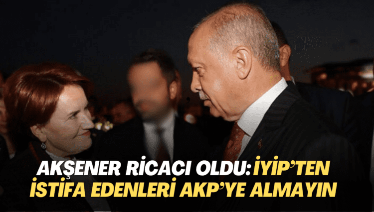 Akşener, AKP’den ricacı oldu: İYİP’ten istifa edenleri partinize almayın