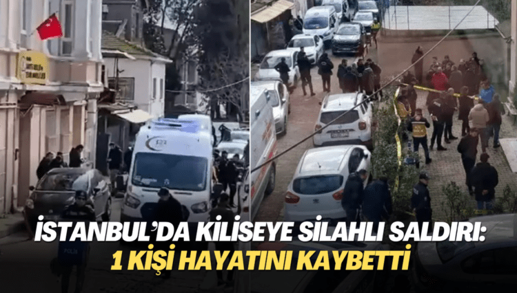İstanbul’da kiliseye silahlı saldırı: 1 kişi hayatını kaybetti