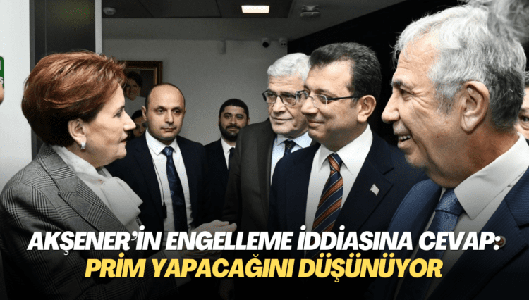 Akşener’in engelleme iddiasına cevap: Prim yapacağını düşünüyor