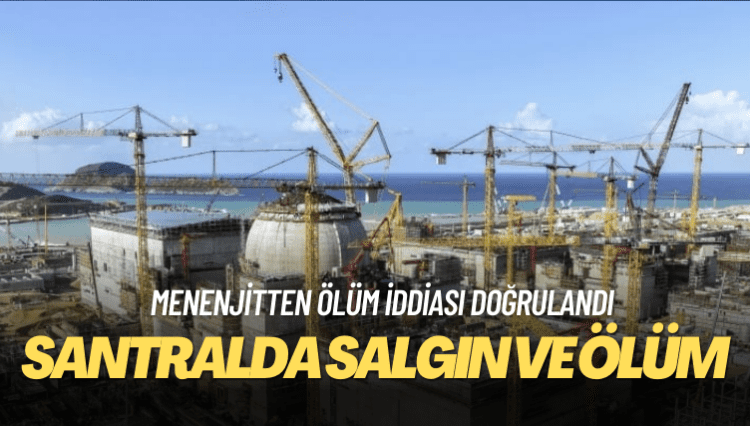 Akkuyu Nükleer Santrali’nde menenjitten ölüm iddiası doğrulandı