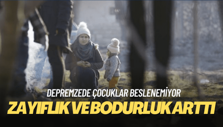 Depremzede çocuklar beslenemiyor: Zayıflık ve bodurluk arttı