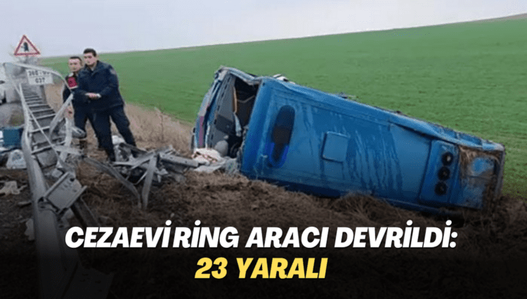Cezaevi ring aracı devrildi: 23 yaralı