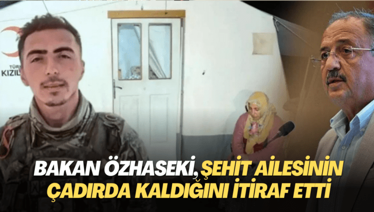 Bakan Özhaseki, sehit ailesinin çadırda kaldığını itiraf etti