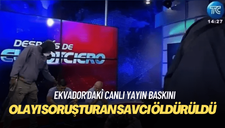 Ekvador’da canlı yayın baskınını soruşturan savcı öldürüldü