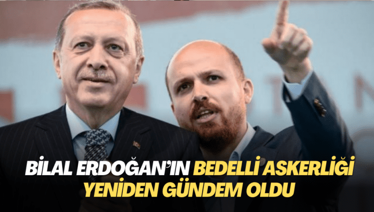 Şehitlerden sonra Bilal Erdoğan’ın bedelli askerliği yeniden gündem oldu
