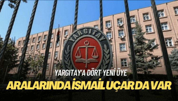 Yargıtay’a dört yeni üye: Aralarında İsmail Uçar da var