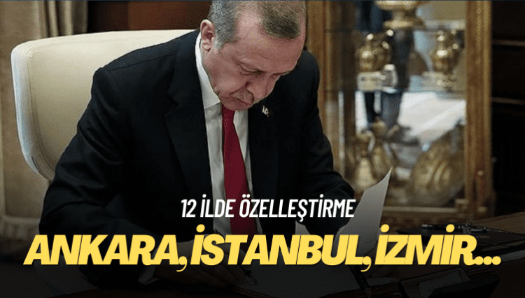 Aralarında İstanbul, Muğla ve Antalya’nın da olduğu 12 ilde özelleştirme