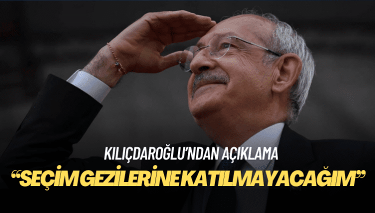 Kılıçdaroğlu: Seçim gezilerine katılmayacağım