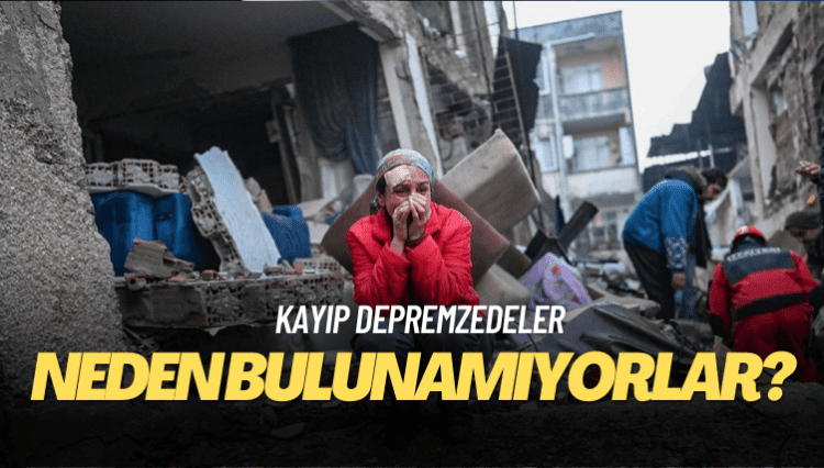 Kayıp depremzedeler neden bulunamıyor?