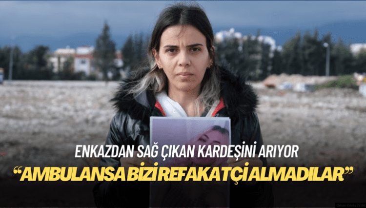 Depremden sağ çıkan kardeşini ambulansa bindirdi bir daha haber alamadı